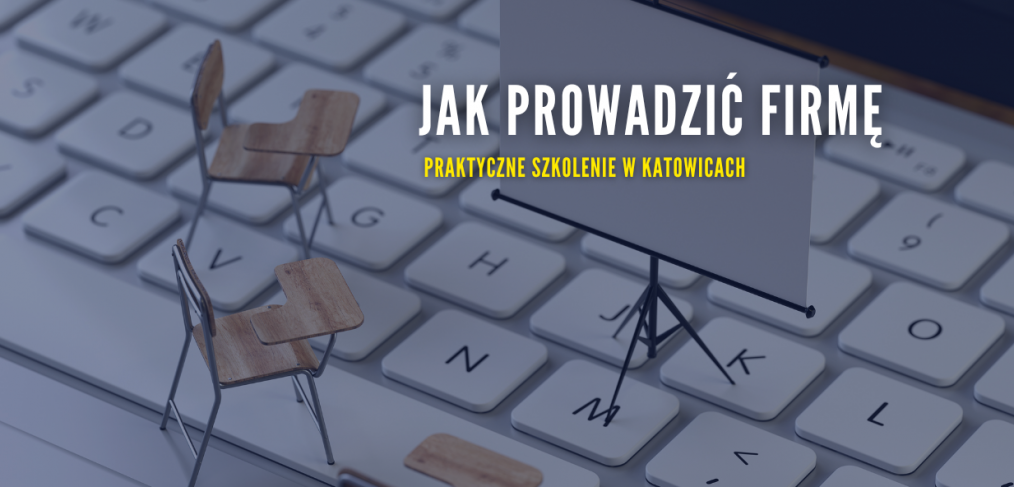 Jak prowadzić firmę - szkolenie w Katowicach